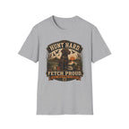 Hunt Hard Fetch Proud T-Shirt